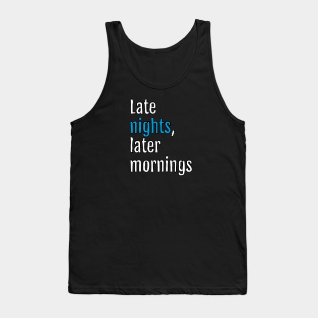 Late nights, later mornings (Black Edition) Tank Top by QuotopiaThreads